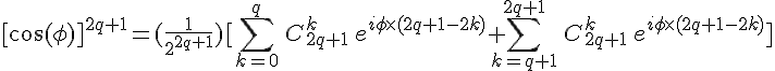 \displaystyle \Large [\cos(\phi)]^{2q+1}=(\frac{1}{2^{2q+1}})[\sum_{k=0}^{q}\,C_{2q+1}^k\,e^{i\phi\times (2q+1-2k)}+\sum_{k=q+1}^{2q+1}\,C_{2q+1}^k\,e^{i\phi\times (2q+1-2k)}]